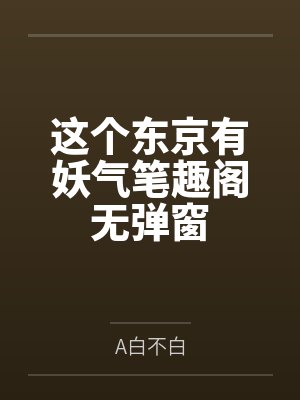 这个东京有妖气笔趣阁无弹窗