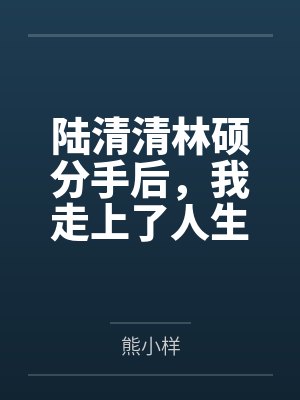 陆清清林硕分手后，我走上了人生巅峰