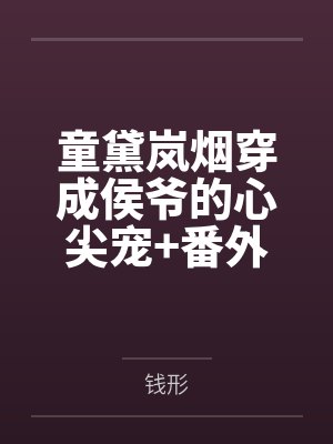 童黛岚烟穿成侯爷的心尖宠+番外